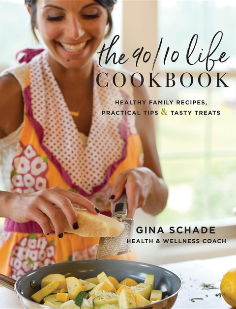 The 90/10 Life Cookbook - Gina Schade