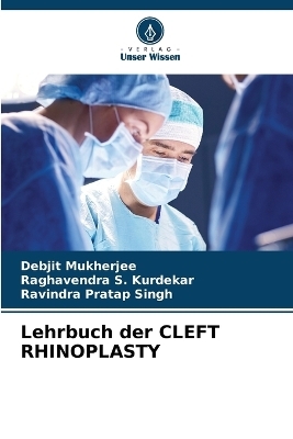 Lehrbuch der CLEFT RHINOPLASTY - Debjit Mukherjee, Raghavendra S Kurdekar, Ravindra Pratap Singh