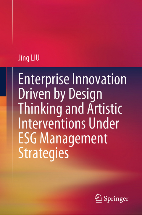 Enterprise Innovation Driven by Design Thinking and Artistic Interventions Under ESG Management Strategies - Jing Liu