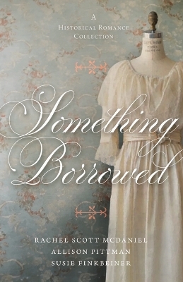 Something Borrowed - Susie Finkbeiner, Rachel Scott McDaniel, Allison Pittman