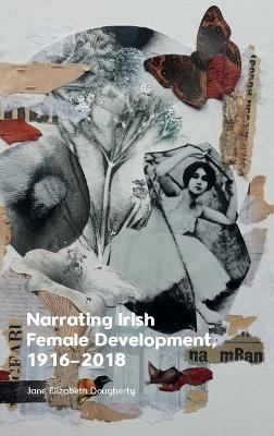 Narrating Irish Female Development, 1916&ndash;2018 - Jane Elizabeth Dougherty