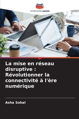 La mise en r&eacute;seau disruptive - Asha Sohal