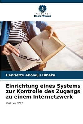 Einrichtung eines Systems zur Kontrolle des Zugangs zu einem Internetzwerk - Henriette Ahondju Diheka