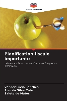 Planification fiscale importante - Vander L&uacute;cio Sanches, Alan da Silva Melo, Salete de Matos