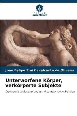 Unterworfene K&ouml;rper, verk&ouml;rperte Subjekte - Jo&atilde;o Felip Zini Cavalcante de Oliveira