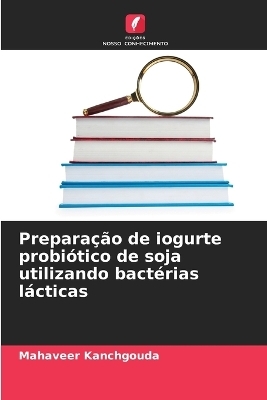 Prepara&ccedil;&atilde;o de iogurte probi&oacute;tico de soja utilizando bact&eacute;rias l&aacute;cticas - Mahaveer Kanchgouda