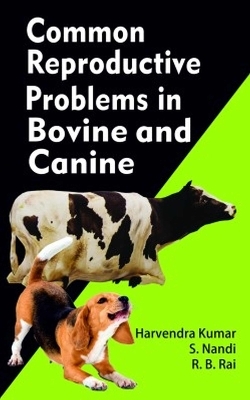 Common Reproductive Problems in Bovine and Canine - Harvendra Kumar, Sukhdeb Nandi, R.B. Rai