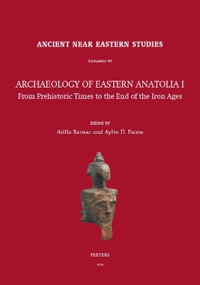 Archaeology of Eastern Anatolia I: From Prehistoric Times to the End of the Iron Ages