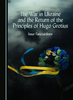 The War in Ukraine and the Return of the Principles of Hugo Grotius - Insur Farkhutdinov