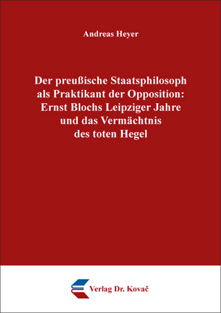 Der preußische Staatsphilosoph als Praktikant der Opposition: Ernst Blochs Leipziger Jahre und das Vermächtnis des toten Hegel