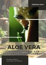 Aloe Vera: W&uuml;stenpflanze f&uuml;r Gesundheit und Sch&ouml;nheit - Deborah Krah