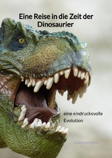 Eine Reise in die Zeit der Dinosaurier - eine eindrucksvolle Evolution - Günther Stein