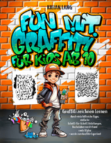 Fun mit Graffiti f&uuml;r Kids ab 10 - Graffiti zeichnen lernen durch viele hilfreiche Tipps, einfache Schritt-f&uuml;r-Schritt Anleitungen, Buchstaben von A-Z und coole Styles - werde zum Graffiti-Experten! - Kilian Lang