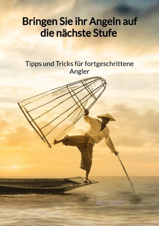 Bringen Sie ihr Angeln auf die nächste Stufe - Tipps und Tricks für fortgeschrittene Angler