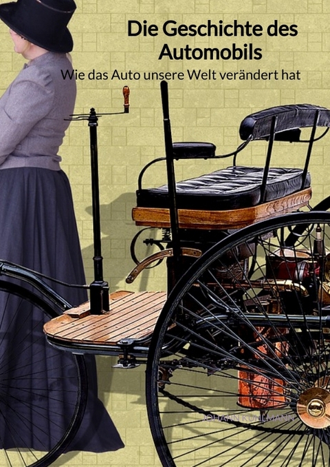 Die Geschichte des Automobils - Wie das Auto unsere Welt verändert hat - Johann Kuhlmann