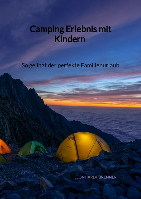 Camping Erlebnis mit Kindern - So gelingt der perfekte Familienurlaub - Leonhardt Brenner