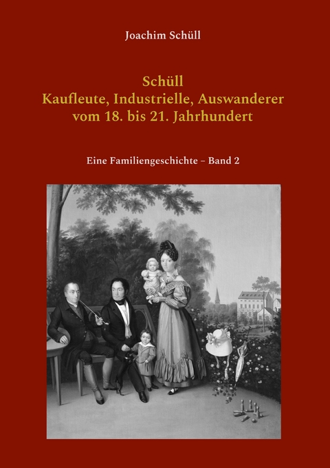 Sch&uuml;ll - Kaufleute, Industrielle, Auswanderer vom 18. bis 21. Jahrhundert - Joachim Sch&uuml;ll