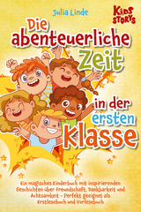 Die abenteuerliche Zeit in der ersten Klasse: Ein magisches Kinderbuch mit inspirierenden Geschichten &uuml;ber Freundschaft, Dankbarkeit und Achtsamkeit - Perfekt geeignet als Erstlesebuch und Vorlesebuch - Julia Linde