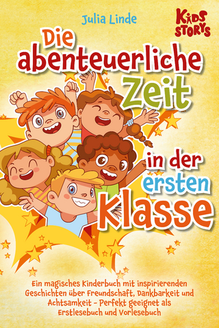 Die abenteuerliche Zeit in der ersten Klasse: Ein magisches Kinderbuch mit inspirierenden Geschichten über Freundschaft, Dankbarkeit und Achtsamkeit - Perfekt geeignet als Erstlesebuch und Vorlesebuch