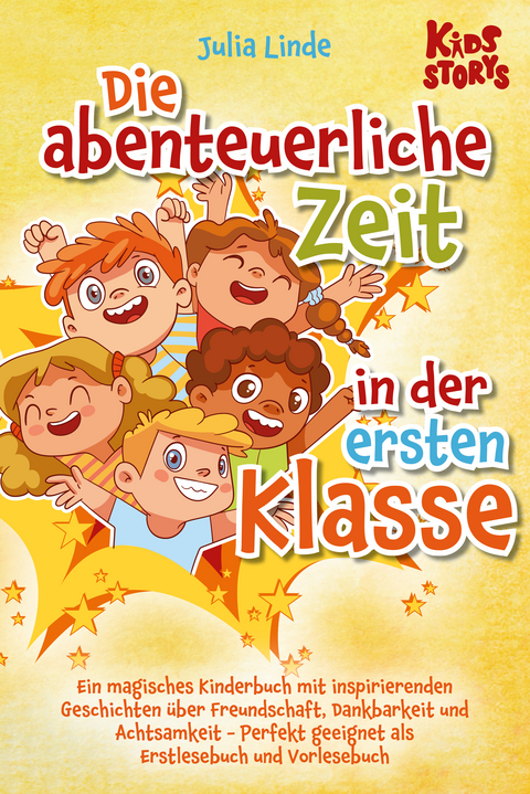 Die abenteuerliche Zeit in der ersten Klasse: Ein magisches Kinderbuch mit inspirierenden Geschichten &uuml;ber Freundschaft, Dankbarkeit und Achtsamkeit - Perfekt geeignet als Erstlesebuch und Vorlesebuch - Julia Linde