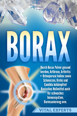 Borax: Durch Borax Pulver gesund werden, Arthrose, Arthritis + Osteoporose heilen sowie Schmerzen, Krebs und Candida bek&auml;mpfen! Basisches Heilmittel auch f&uuml;r schwaches Immunsystem, Darmsanierung uvm. - Vital Experts