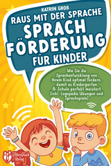 Raus mit der Sprache - Sprachf&ouml;rderung f&uuml;r Kinder: Wie Sie die Sprachentwicklung von Ihrem Kind optimal f&ouml;rdern, damit es Kindergarten & Schule perfekt meistert (inkl. Logop&auml;die- und Sprachspiele) - Katrin Gro&szlig;