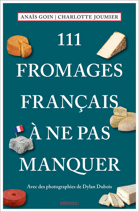 111 Fromages fran&ccedil;ais &agrave; ne pas manquer - Ana&Iuml;s Goin, Charlotte Joumier