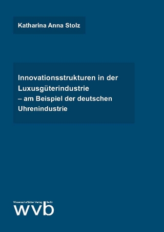 Innovationsstrukturen in der Luxusgüterindustrie – am Beispiel der deutschen Uhrenindustrie