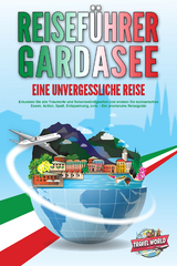 REISEF&Uuml;HRER GARDASEE - Eine unvergessliche Reise: Erkunden Sie alle Traumorte und Sehensw&uuml;rdigkeiten und erleben Sie kulinarisches Essen, Action, Spa&szlig;, Entspannung, uvm. - Der praxisnahe Reiseguide - Travel World