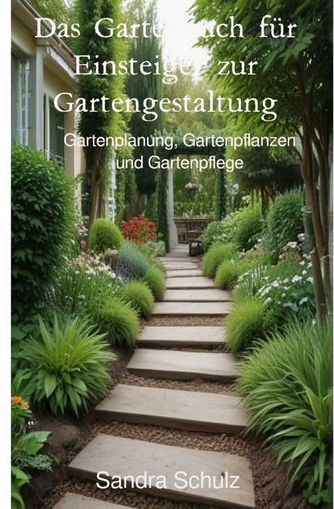 Das Gartenbuch f&uuml;r Einsteiger zur Gartengestaltung - Sandra Schulz