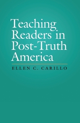 Teaching Readers in Post-Truth America - Ellen C. Carillo