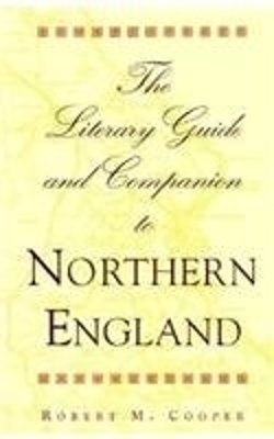 The Literary Guide and Companion to Northern England - Robert M. Cooper
