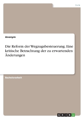 Die Reform der Wegzugsbesteuerung. Eine kritische Betrachtung der zu erwartenden Ãnderungen