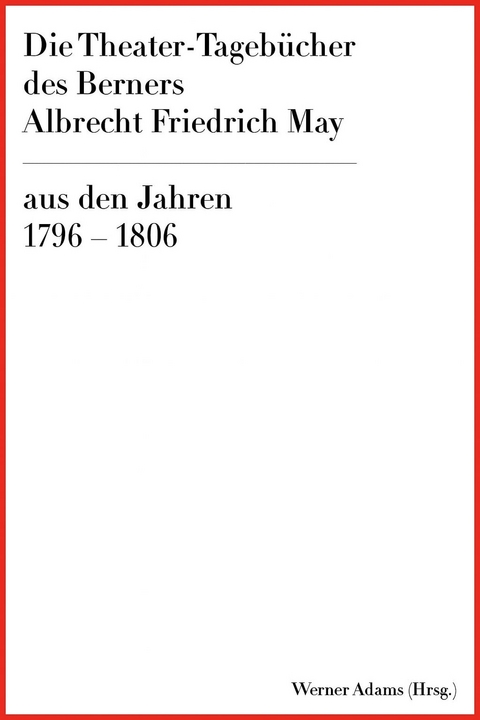 Die Theater-Tageb&uuml;cher des Berners Albrecht Friedrich May - 