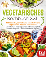 Vegetarisches Kochbuch XXL: 123 k&ouml;stliche, schnelle und n&auml;hrstoffreiche vegetarische Rezepte ohne Fleisch. Voller Genuss trotz vegetarischer Ern&auml;hrung! Inkl. N&auml;hrwertangaben & 4 Wochen Ern&auml;hrungsplan - Food Stars