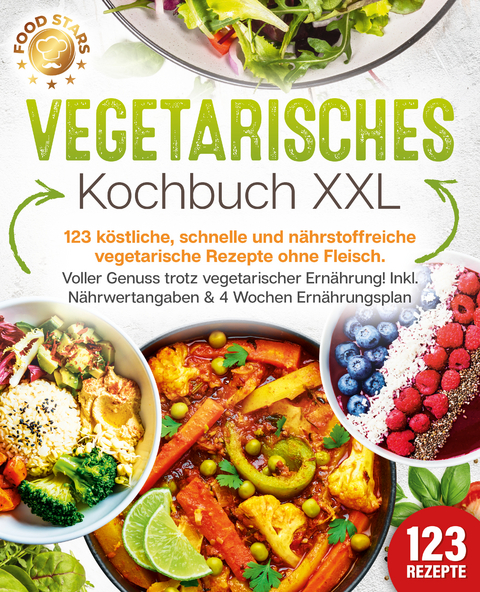 Vegetarisches Kochbuch XXL: 123 k&ouml;stliche, schnelle und n&auml;hrstoffreiche vegetarische Rezepte ohne Fleisch. Voller Genuss trotz vegetarischer Ern&auml;hrung! Inkl. N&auml;hrwertangaben & 4 Wochen Ern&auml;hrungsplan - Food Stars