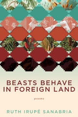 Beasts Behave in Foreign Land - Ruth Irupe Sanabria
