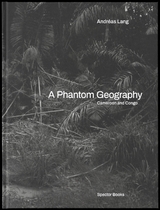 A Phantom Geography. Cameroon and Congo - Andr&eacute;as Lang