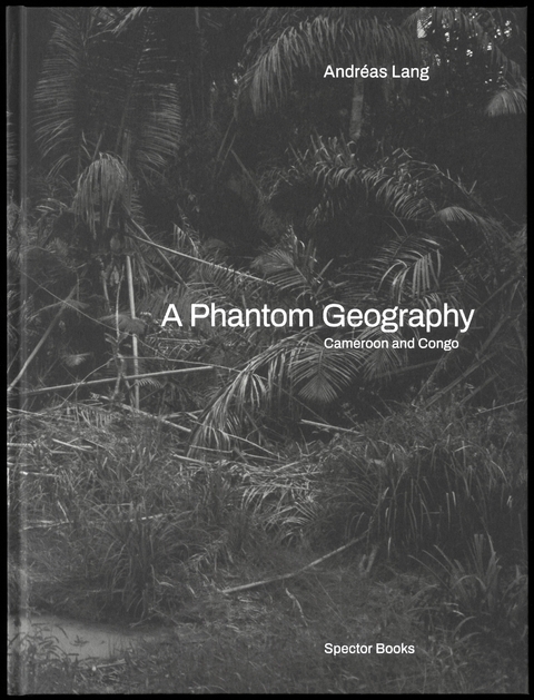 A Phantom Geography. Cameroon and Congo - Andr&eacute;as Lang
