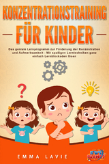 Konzentrationstraining für Kinder - Der praxisnahe Leitfaden inkl. genialer Übungen: Wie Sie die Blockaden Ihres Kindes ganz einfach lösen und die Aufmerksamkeit & Konzentration optimal fördern - Emma Lavie