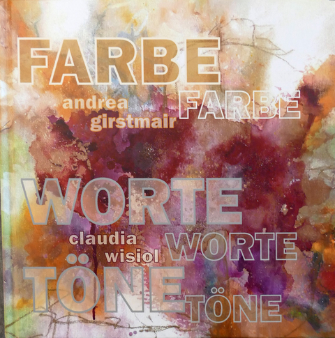 FARBE WORTE T&Ouml;NE - Andrea Girstmair, Claudia Wisiol