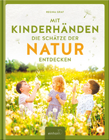 Mit Kinderh&auml;nden die Sch&auml;tze der Natur entdecken - Regina Graf