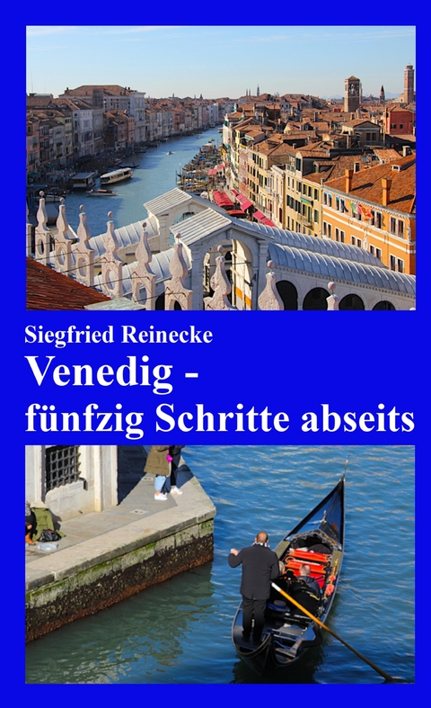 Venedig - f&uuml;nfzig Schritte abseits - Siegfried Reinecke