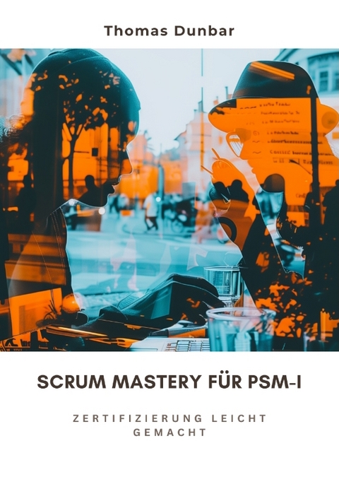 Scrum Mastery f&uuml;r PSM-I - Thomas Dunbar