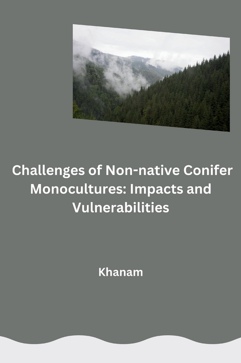 Challenges of Non-native Conifer Monocultures: Impacts and Vulnerabilities -  Khanam