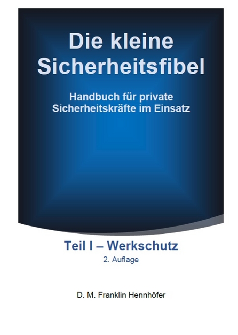 Die kleine Sicherheitsfibel / Die kleine Sicherheitsfibel Teil I - Werkschutz 2. Aufl. - D. M. Franklin Hennh&ouml;fer
