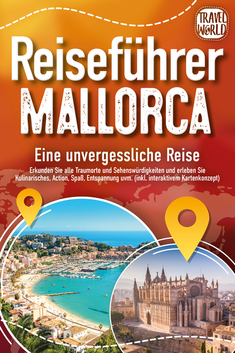 REISEF&Uuml;HRER MALLORCA - Eine unvergessliche Reise: Erkunden Sie alle Traumorte und Sehensw&uuml;rdigkeiten und erleben Sie Kulinarisches, Action, Spa&szlig;, Entspannung uvm. (inkl. interaktivem Kartenkonzept) - Travel World