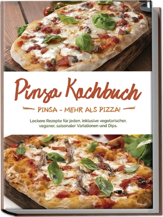 Pinsa Kochbuch: Pinsa - mehr als Pizza! Leckere Rezepte für jeden, inklusive vegetarischer, veganer, saisonaler Variationen und Dips.