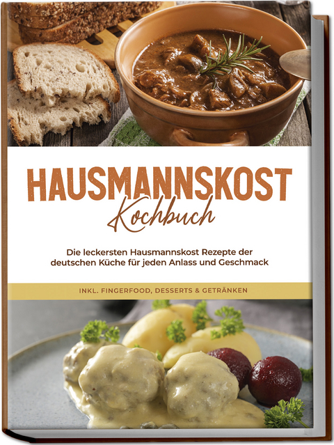 Hausmannskost Kochbuch: Die leckersten Hausmannskost Rezepte der deutschen K&uuml;che f&uuml;r jeden Anlass und Geschmack - inkl. Fingerfood, Desserts & Getr&auml;nken - Helena Sabrowski