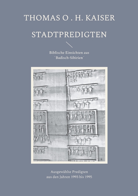 Stadtpredigten. Biblische Einsichten aus `Badisch-Sibirien&acute; - Thomas O. H. Kaiser